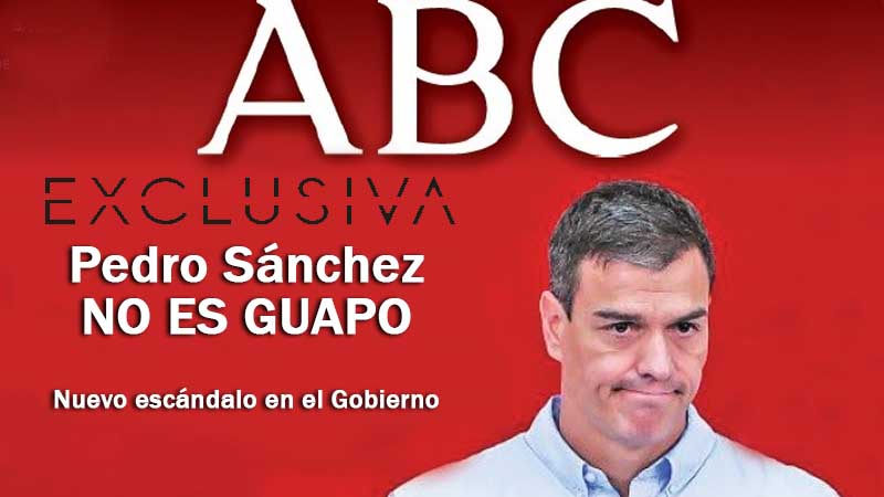 ABC demuestra que Pedro Sánchez ni siquiera es guapo
